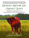 Horses Never Lie about Love (eBook): The Heartwarming Story of a Remarkable Horse Who Changed the World around Her
